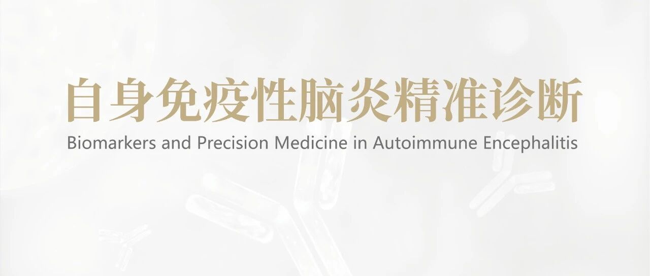 Precision Medicine | 自身免疫性脑炎精准诊断策略