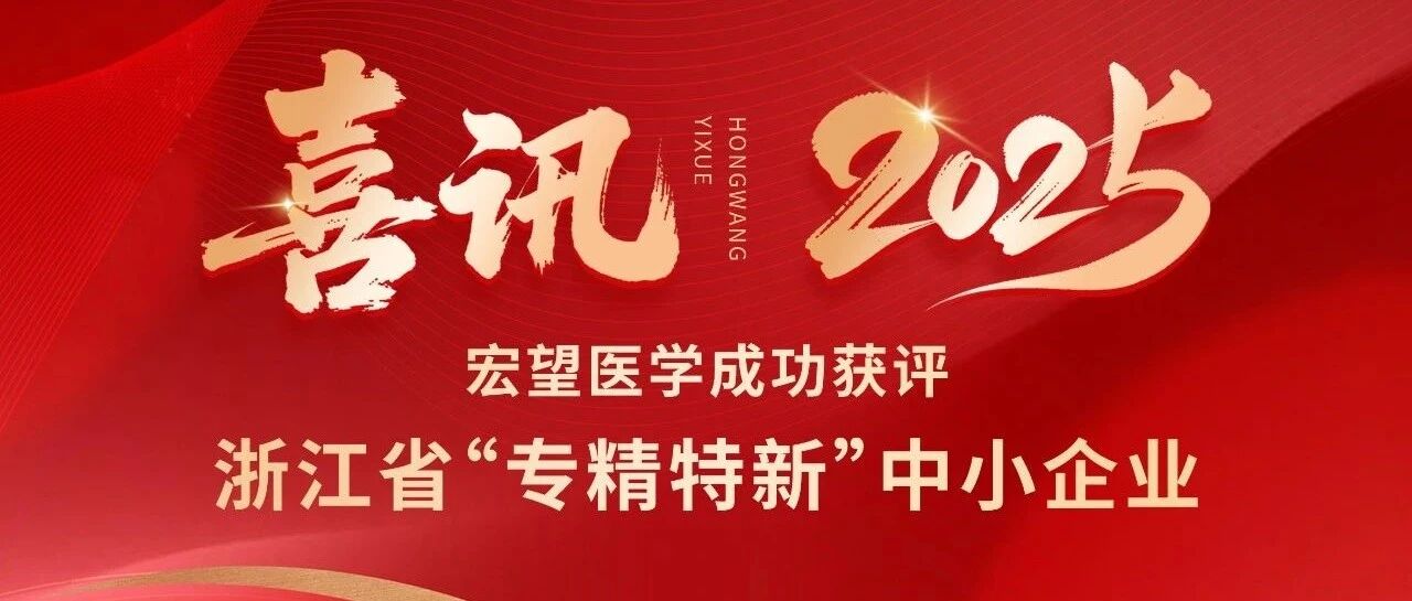 喜讯！宏望医学成功获评浙江省“专精特新”企业！